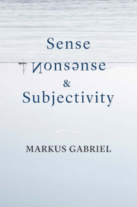 Markus Gabriel — Sense, Nonsense, and Subjectivity