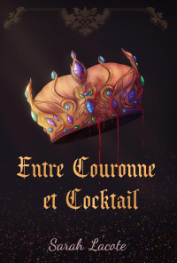 sarah lacote — Entre Couronne et Cocktails (French Edition)