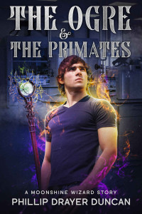 Phillip Drayer Duncan [Duncan, Phillip Drayer] — The Ogre & the Primates: A Moonshine Wizard Story