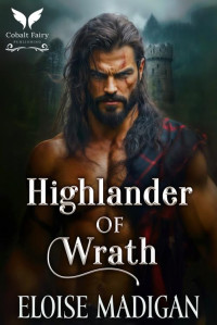 Eloise Madigan — Highlander of Wrath: A Highlanders Historical Romance Novel (Highland Brides Secret Society Book 1)