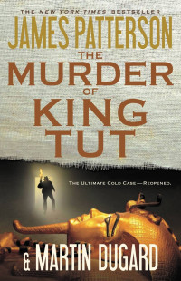 James Patterson & Martin Dugard — The Murder of King Tut: The Plot to Kill the Child King - a Nonfiction Thriller