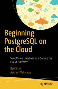 Baji Shaik, Avinash Vallarapu — Beginning PostgreSQL on the Cloud: Simplifying Database as a Service on Cloud Platforms