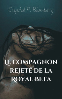 Crystal P. Blumberg — Fated mates feral wolf - T2 - Le compagnon rejeté de la Royal Beta