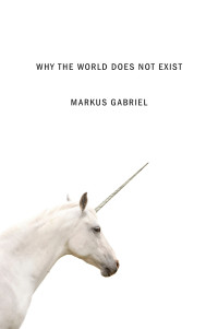 Gabriel, Markus — Why the World Does Not Exist