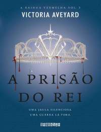 Victoria Aveyard — A Prisão Do Rei