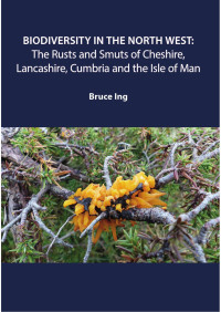 Bruce Ing — Biodiversity in the North West: The Rusts and Smuts of Cheshire, Lancashire, Cumbria and the Isle of Man