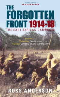 Ross Anderson — The Forgotten Front: The East African Campaign 1914-1918