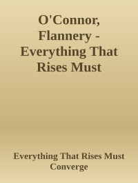 Everything That Rises Must Converge — O'Connor, Flannery - Everything That Rises Must Converge