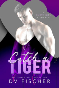 DV Fischer — Catch a Tiger (A Curvy Girl Meet-Cute Romance)