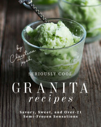 Christina Tosch [Tosch, Christina] — Seriously Cool Granita Recipes