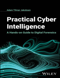 Jakobsen, Adam Tilmar; — Practical Cyber Intelligence: A Hands-on Guide to Digital Forensics