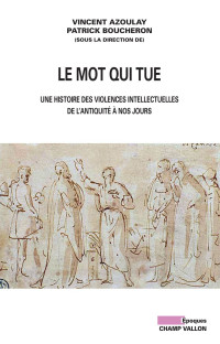 Vincent Azoulay — Le Mot qui tue - Une histoire des violences intellectuelles de l'antiquité à nos jours