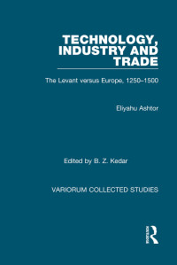 Eliyahu Ashtor & B. Z. Kedar — Technology, Industry and Trade; The Levant versus Europe, 1250–1500