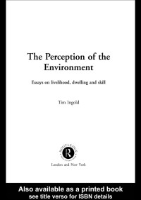 Tim Ingold — The Perception of the Environment: Essays on Livelihood, Dwelling and Skill