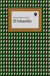 Emilio Gutiérrez Gamero — El lobanillo