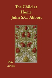 John S. C. Abbott [Abbott, John S.C. & Lives, Blackmask] — The Child at Home