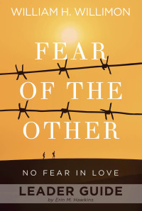 Willimon, William H.;Hawkins, Erin M.; — Fear of the Other Leader Guide: No Fear in Love