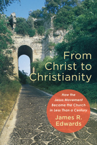 Edwards, James R.; — From Christ to Christianity