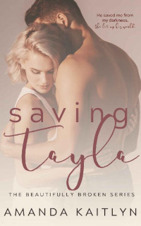 Amanda Kaitlyn — Saving Tayla (The Beautifully Broken Book 5)