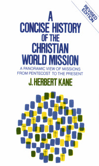 Kane, Herbert J.; — A Concise History of the Christian World Mission