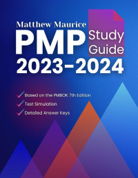 Maurice, Matthew — PMP Study Guide: Simplified Exam Prep to Achieve Project Management Professional Certification | Scenario-Based Questions and Detailed Answer Keys