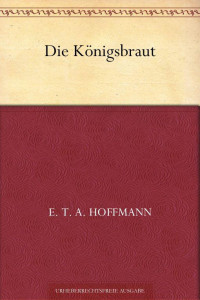 Hoffmann, E.T.A. — Die Königsbraut