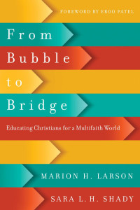 Marion H. Larson — From Bubble to Bridge: Educating Christians for a Multifaith World