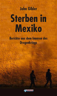 John Gibler — Sterben in Mexico - Berichte aus dem Inneren des Drogenkriegs