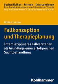 Wilma Funke — Fallkonzeption und Therapieplanung: Interdisziplinäres Fallverstehen als Grundlage einer erfolgreichen Suchtbehandlung