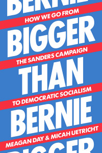 Micah Uetricht;Meagan Day; & Micah Uetricht — Bigger Than Bernie