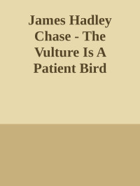 Unknown — James Hadley Chase - The Vulture Is A Patient Bird