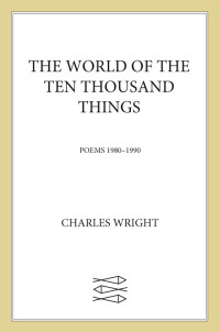 Charles Wright — The World of the Ten Thousand Things