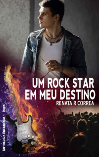 Renata R. Corrêa — Um rock star em meu destino (Antologia Encantada Rock)