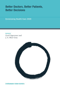 edited by Gerd Gigerenzer & J.A. Muir Gray — Better Doctors, Better Patients, Better Decisions: Envisioning Health Care 2020