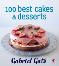 Gabriel Gaté — 100 Best Cakes & Desserts