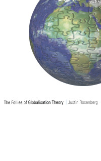 Justin Rosenberg; — The Follies of Globalisation Theory