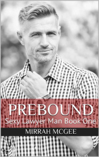 Mirrah McGee — Prebound: Sexy Lawyer Man Book One