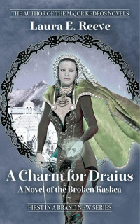 Laura E. Reeve [Reeve, Laura E.] — A Charm for Draius: A Novel of the Broken Kaskea (The Broken Kaskea Series Book 1)