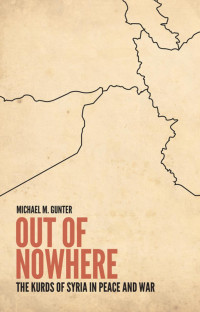 MICHAEL M. GUNTER — Out of Nowhere: The Kurds of Syria in Peace and War