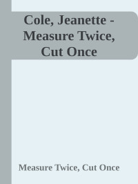 Measure Twice, Cut Once — Cole, Jeanette - Measure Twice, Cut Once