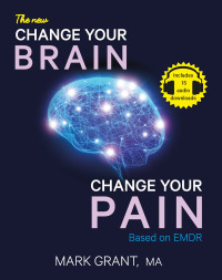 Mark Grant — The New Change Your Brain, Change Your Pain: Based on EMDR