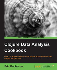 Eric Rochester — Clojure Data Analysis Cookbook