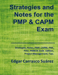Carrasco Suárez, Edgar — Strategies and Notes for the PMP and CAPM Exam: Strategies, Notes, PMP, CAPM, PMI, Project Management Professional, Certified Associate in Project Management, PDU, PMBOK Sixth Edition, Tips.