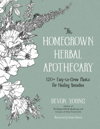 Devon Young — The Homegrown Herbal Apothecary: 120+ Easy-to-Grow Plants for Healing Remedies