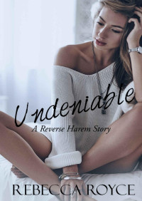 Royce, Rebecca — Undeniable: Reverse Harem Story #3