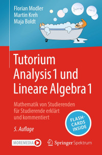 Florian Modle, Martin Kreh, Maja Boldt — Tutorium Analysis 1 und Lineare Algebra 1: Mathematik von Studierenden für Studierende erklärt und kommentiert