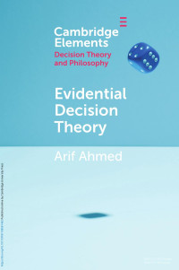 Arif Ahmed — Evidential Decision Theory