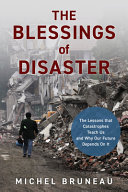 Michel Bruneau — The Blessings of Disaster: The Lessons That Catastrophes Teach Us and Why Our Future Depends on It