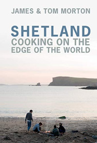 James Morton, Tom Morton — Shetland: Cooking on the Edge of the World