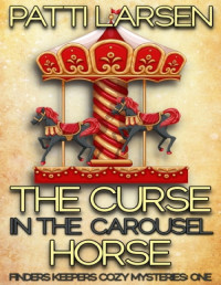Patti Larsen — The curse in the carousel horse (Finders Keepers Mystery 1)